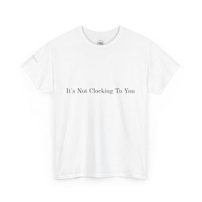Its Not Clocking To You Minimalist Funny T-Shirt  Unisex Heavy Cotton Tee by FilthGen.co, Subtle Sarcasm Shirt, Statement Graphic Tee